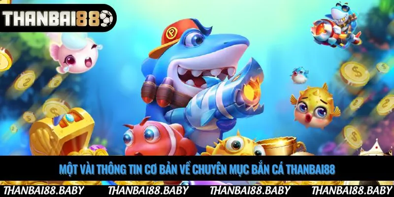 Một vài thông tin cơ bản về chuyên mục bắn cá thanbai88