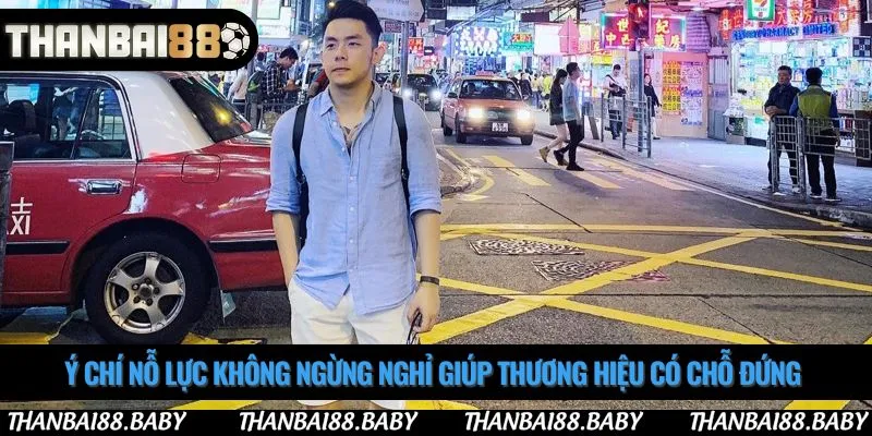 Ý chí nỗ lực không ngừng nghỉ giúp thương hiệu có chỗ đứng