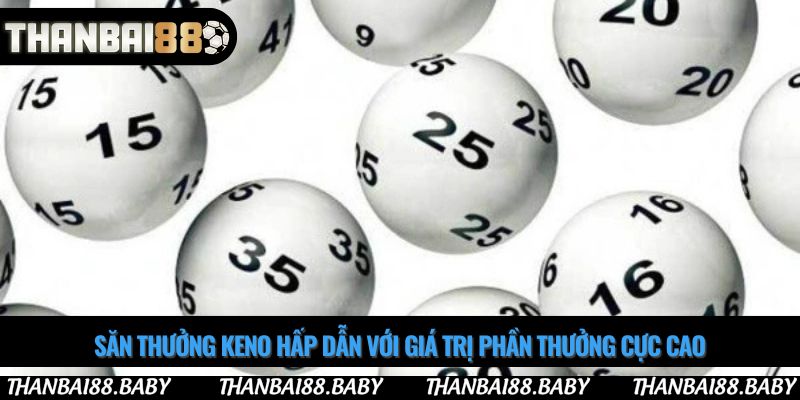 Săn thưởng Keno hấp dẫn với giá trị phần thưởng cực cao