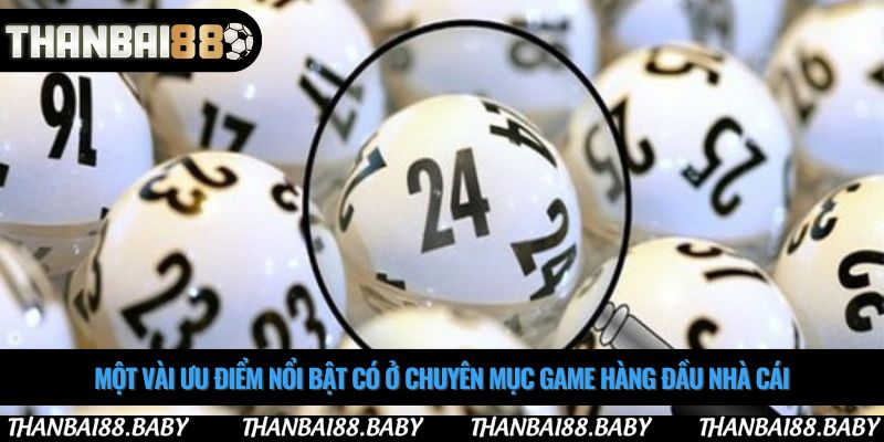 Một vài ưu điểm nổi bật có ở chuyên mục game hàng đầu nhà cái